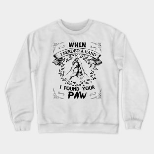 When i needed a hand i found your paw Crewneck Sweatshirt